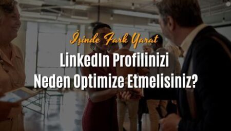 LinkedIn Profilini İş Arama Amaçlı Nasıl Optimize Edersiniz?